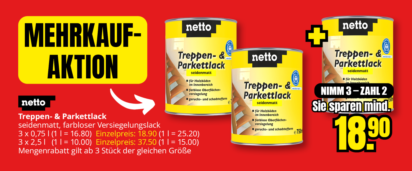 Mehrkauf-Aktion. Nimm 3 - zahl 2. netto Treppen- und Parkettlack.