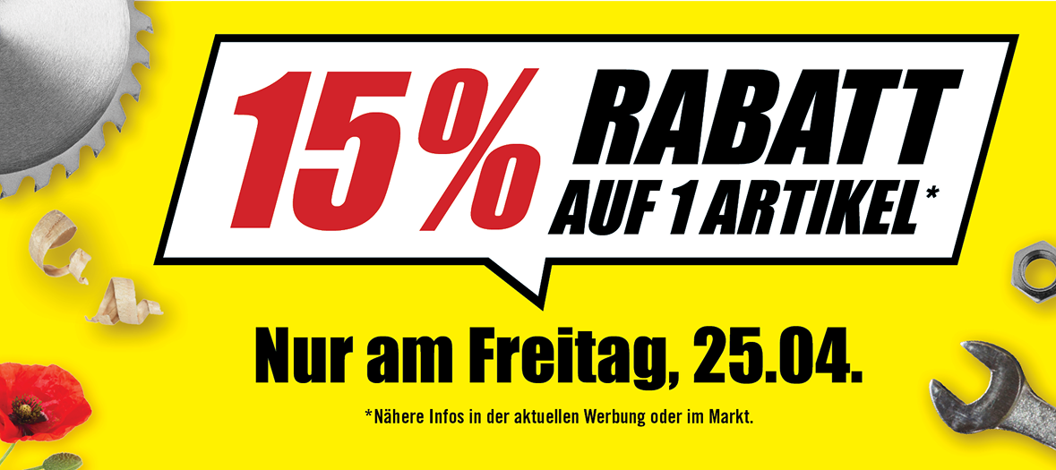 15% RABATT AUF 1 ARTIKEL* Nur am Freitag, 25.04. * Nähere Infos in der aktuellen Werbung oder im Markt.